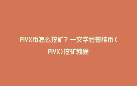 PIVX币怎么挖矿？一文学会普维币(PIVX)挖矿教程