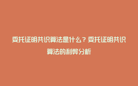 委托证明共识算法是什么？委托证明共识算法的利弊分析