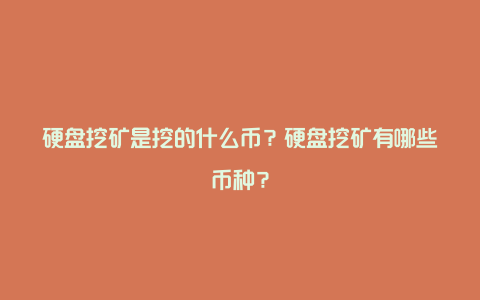 硬盘挖矿是挖的什么币？硬盘挖矿有哪些币种？