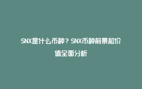 SNX是什么币种？SNX币种前景和价值全面分析