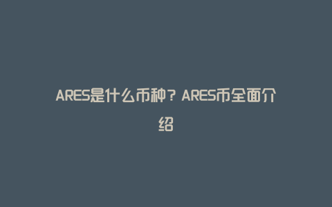 ARES是什么币种？ARES币全面介绍