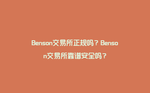 Benson交易所正规吗？Benson交易所靠谱安全吗？