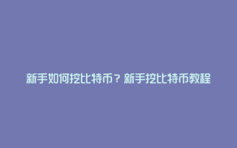 新手如何挖比特币？新手挖比特币教程