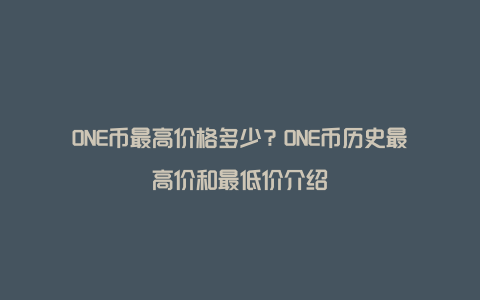 ONE币最高价格多少？ONE币历史最高价和最低价介绍