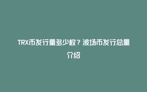 TRX币发行量多少枚？波场币发行总量介绍