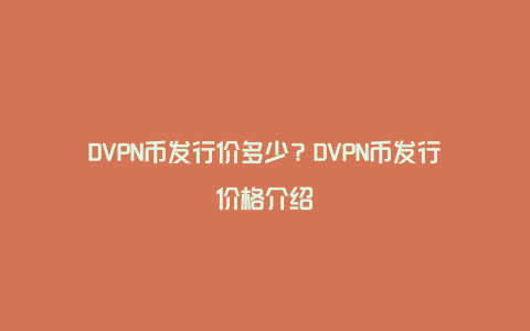 DVPN币发行价多少？DVPN币发行价格介绍