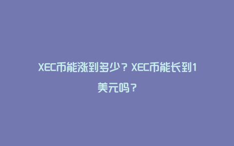 XEC币能涨到多少？XEC币能长到1美元吗？