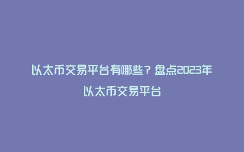 以太币交易平台有哪些？盘点2023年以太币交易平台