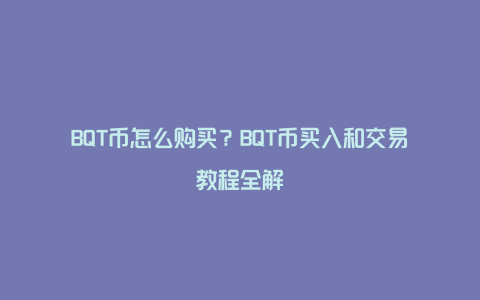 BQT币怎么购买？BQT币买入和交易教程全解