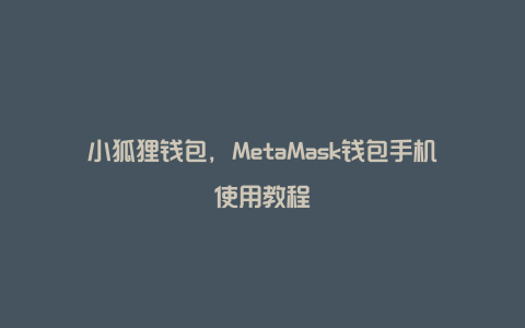 小狐狸钱包，MetaMask钱包手机使用教程