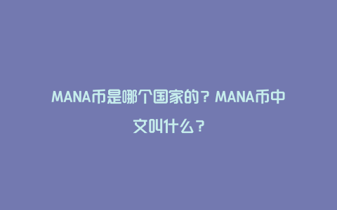 MANA币是哪个国家的？MANA币中文叫什么？