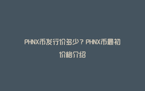 PHNX币发行价多少？PHNX币最初价格介绍