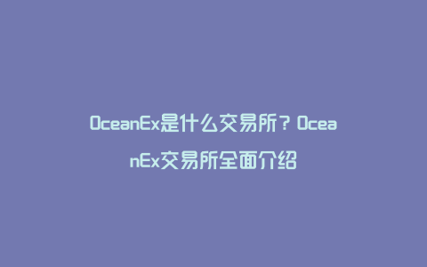 OceanEx是什么交易所？OceanEx交易所全面介绍