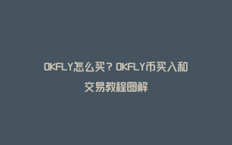 OKFLY怎么买？OKFLY币买入和交易教程图解