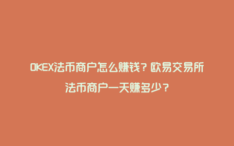 OKEX法币商户怎么赚钱？欧易交易所法币商户一天赚多少？