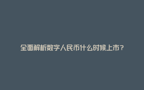 全面解析数字人民币什么时候上市？