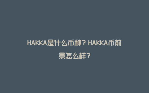 HAKKA是什么币种？HAKKA币前景怎么样？