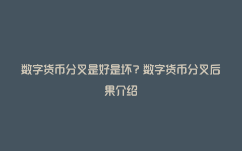 数字货币分叉是好是坏？数字货币分叉后果介绍