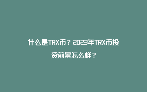 什么是TRX币？2023年TRX币投资前景怎么样？