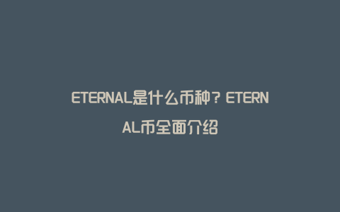 ETERNAL是什么币种？ETERNAL币全面介绍