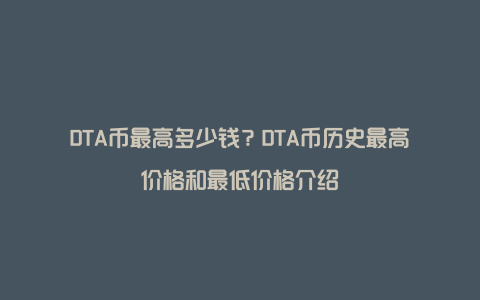 DTA币最高多少钱？DTA币历史最高价格和最低价格介绍