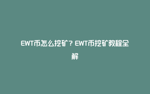 EWT币怎么挖矿？EWT币挖矿教程全解