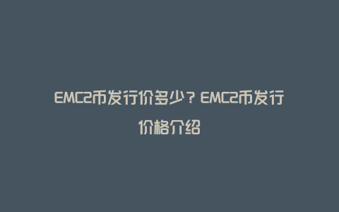 EMC2币发行价多少？EMC2币发行价格介绍