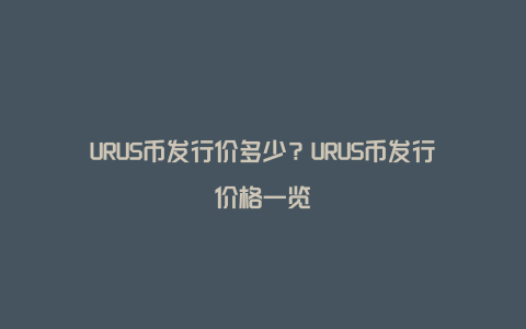 URUS币发行价多少？URUS币发行价格一览