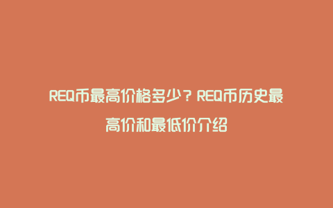 REQ币最高价格多少？REQ币历史最高价和最低价介绍