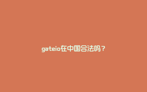 gateio在中国合法吗？