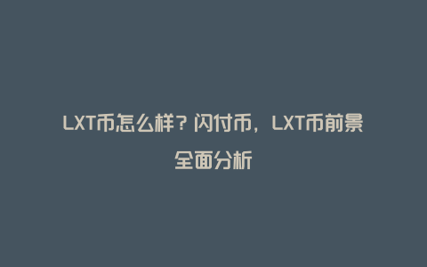 LXT币怎么样？闪付币，LXT币前景全面分析