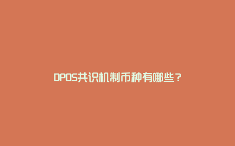 DPOS共识机制币种有哪些？