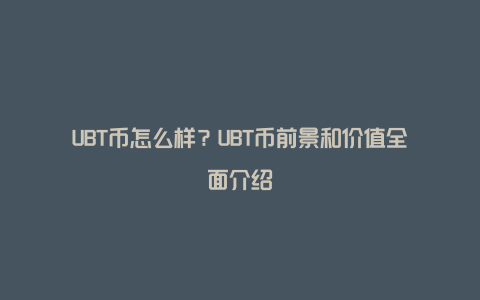 UBT币怎么样？UBT币前景和价值全面介绍