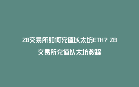 ZB交易所如何充值以太坊ETH？ZB交易所充值以太坊教程