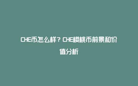 CHE币怎么样？CHE樱桃币前景和价值分析