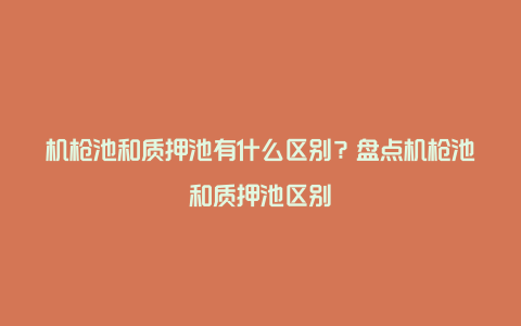 机枪池和质押池有什么区别？盘点机枪池和质押池区别