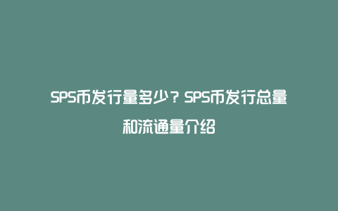 SPS币发行量多少？SPS币发行总量和流通量介绍