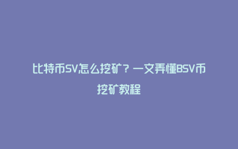 比特币SV怎么挖矿？一文弄懂BSV币挖矿教程