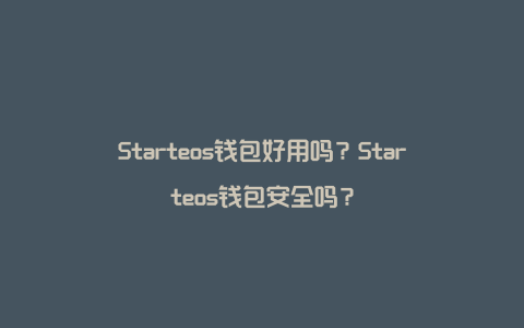 Starteos钱包好用吗？Starteos钱包安全吗？