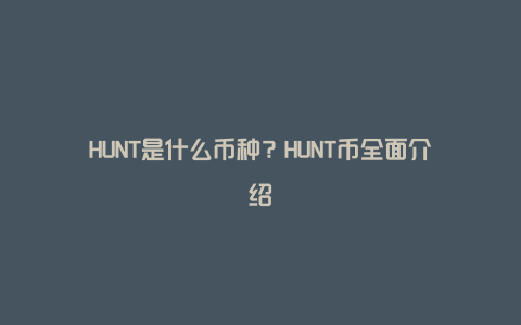 HUNT是什么币种？HUNT币全面介绍