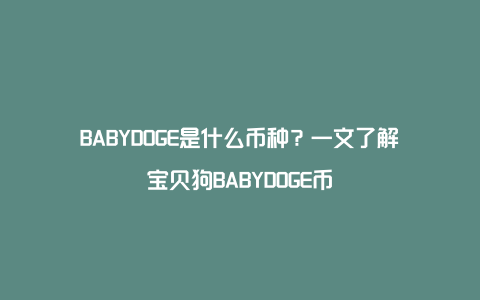 BABYDOGE是什么币种？一文了解宝贝狗BABYDOGE币