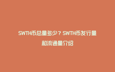 SWTH币总量多少？SWTH币发行量和流通量介绍