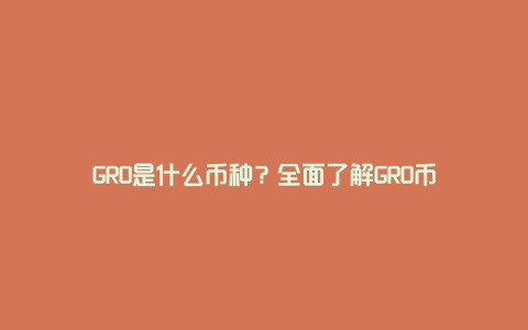 GRO是什么币种？全面了解GRO币