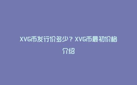 XVG币发行价多少？XVG币最初价格介绍