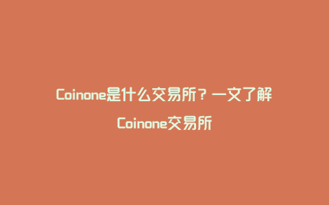 Coinone是什么交易所？一文了解Coinone交易所