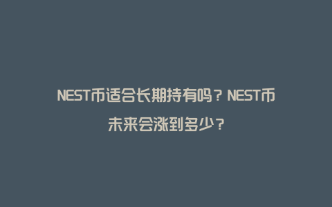 NEST币适合长期持有吗？NEST币未来会涨到多少？