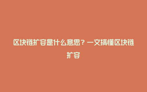 区块链扩容是什么意思？一文搞懂区块链扩容