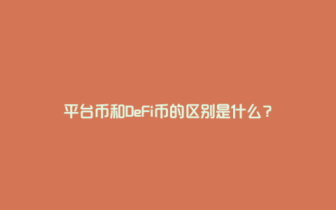 平台币和DeFi币的区别是什么？