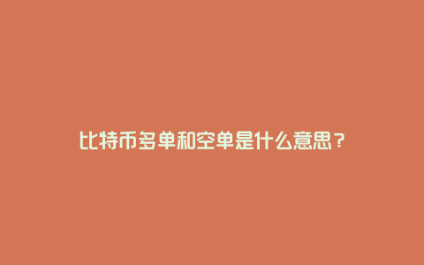 比特币多单和空单是什么意思？