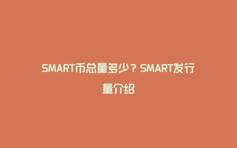 SMART币总量多少？SMART发行量介绍